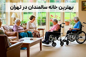 بهترین خانه سالمندان در تهران
